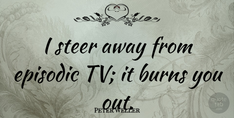Peter Weller Quote About Tvs, Steers: I Steer Away From Episodic...