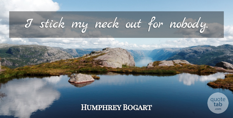 Humphrey Bogart Quote About Sticks, Necks: I Stick My Neck Out...