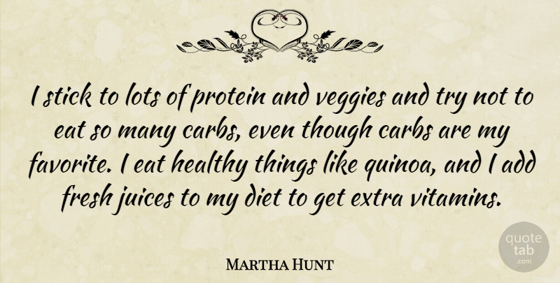 Martha Hunt Quote About Add, Carbs, Diet, Eat, Fresh: I Stick To Lots Of...