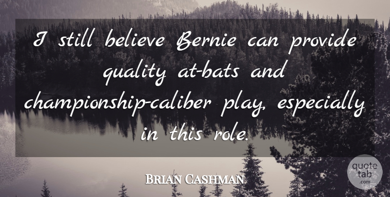 Brian Cashman Quote About Believe, Provide, Quality: I Still Believe Bernie Can...