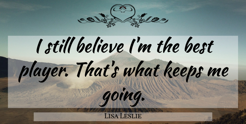 Lisa Leslie Quote About Believe, Player, Stills: I Still Believe Im The...