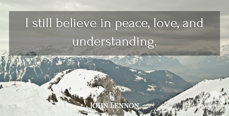 John Lennon Quote About Believe, Bad Day, Understanding: I Still Believe In Peace...