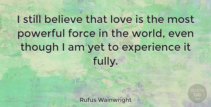 Rufus Wainwright Quote About Powerful, Believe, Love Is: I Still Believe That Love...