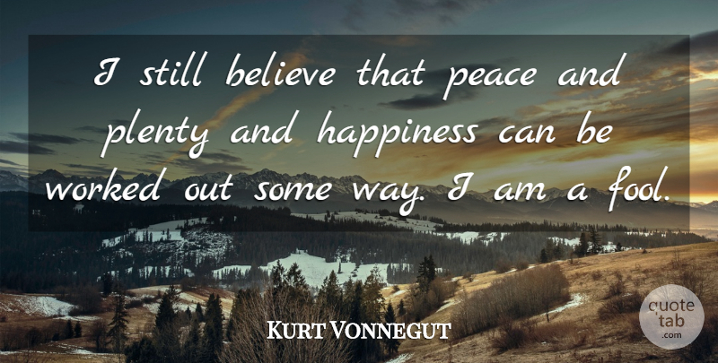 Kurt Vonnegut Quote About Believe, Healing, Way: I Still Believe That Peace...
