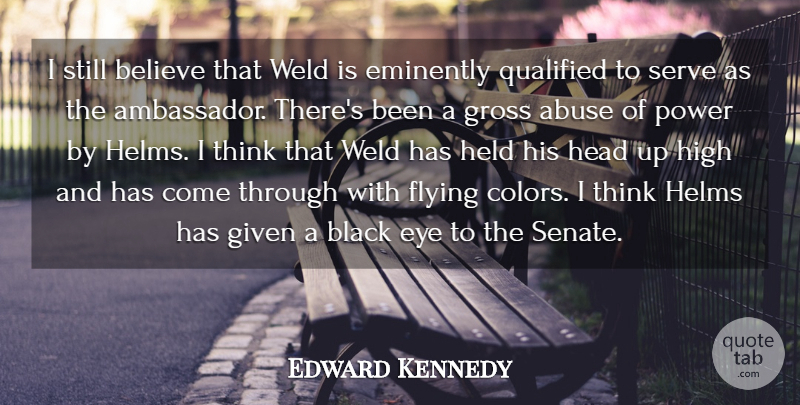 Edward Kennedy Quote About Abuse, Believe, Black, Eye, Flying: I Still Believe That Weld...