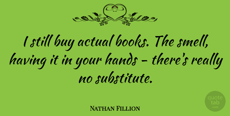 Nathan Fillion Quote About Book, Smell, Hands: I Still Buy Actual Books...