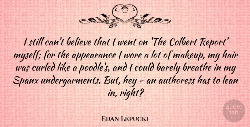 Edan Lepucki Quote About Barely, Believe, Breathe, Hey, Lean: I Still Cant Believe That...