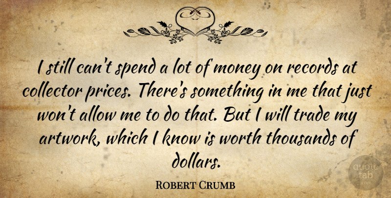 Robert Crumb Quote About Records, Dollars, Artwork: I Still Cant Spend A...