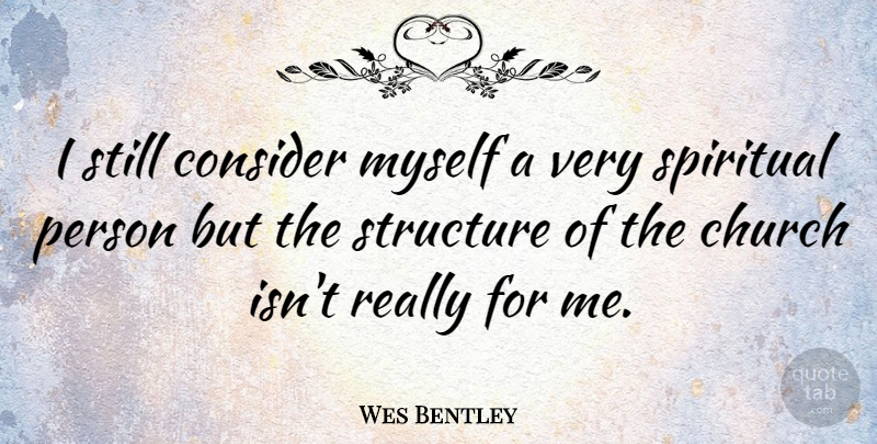 Wes Bentley Quote About Spiritual, Church, Structure: I Still Consider Myself A...