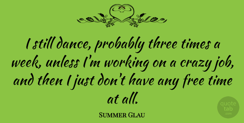 Summer Glau Quote About Jobs, Crazy, Three: I Still Dance Probably Three...