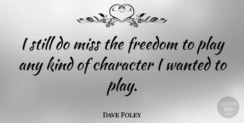 Dave Foley Quote About Character, Play, Missing: I Still Do Miss The...