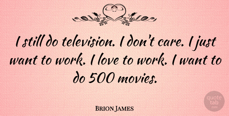 Brion James Quote About Care, Want, Television: I Still Do Television I...