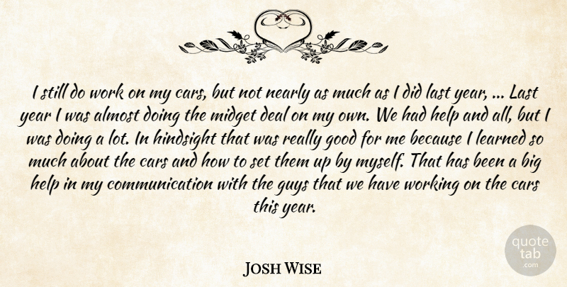 Josh Wise Quote About Almost, Cars, Communication, Deal, Good: I Still Do Work On...