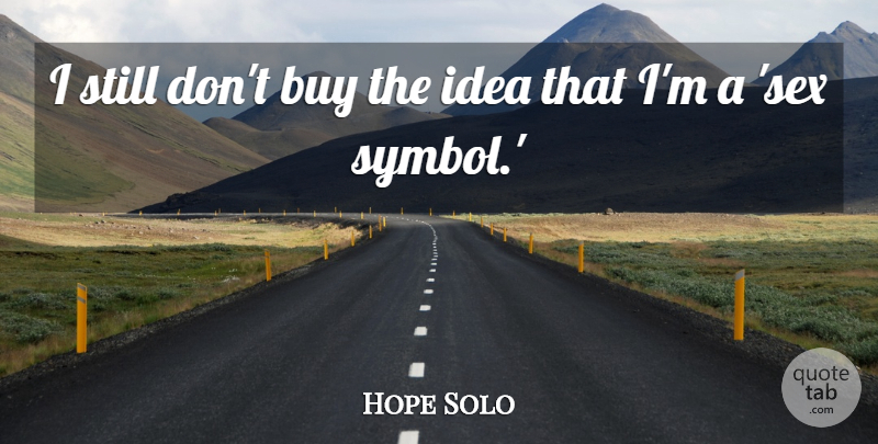 Hope Solo Quote About Sex, Ideas, Symbols: I Still Dont Buy The...