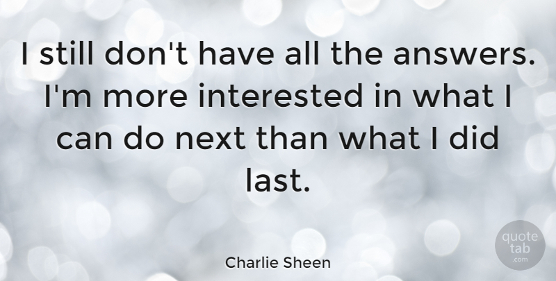 Charlie Sheen Quote About Lasts, Next, Answers: I Still Dont Have All...