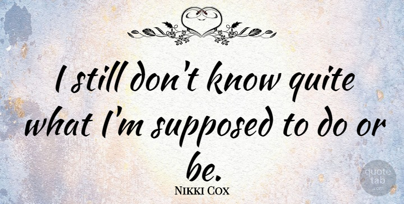 Nikki Cox Quote About Apology, I Apologize, Stills: I Still Dont Know Quite...