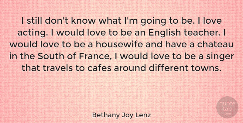 Bethany Joy Lenz Quote About English, Housewife, Love, Singer, South: I Still Dont Know What...