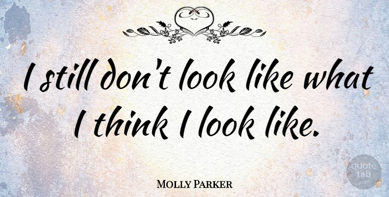 Molly Parker Quote About Thinking, Looks, Stills: I Still Dont Look Like...