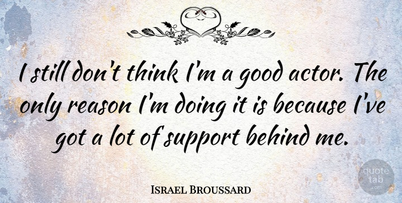 Israel Broussard Quote About Thinking, Support, Actors: I Still Dont Think Im...