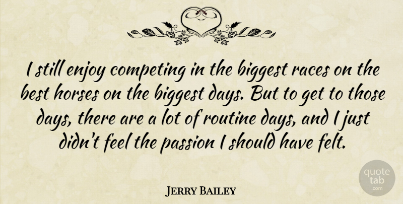 Jerry Bailey Quote About Best, Biggest, Competing, Enjoy, Horses: I Still Enjoy Competing In...