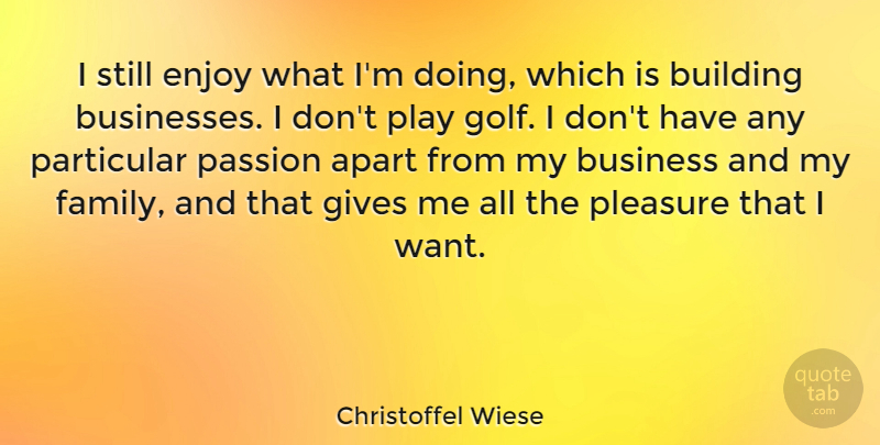 Christoffel Wiese Quote About Apart, Building, Business, Enjoy, Family: I Still Enjoy What Im...