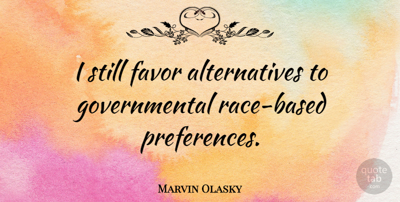 Marvin Olasky Quote About Race, Alternatives, Favors: I Still Favor Alternatives To...
