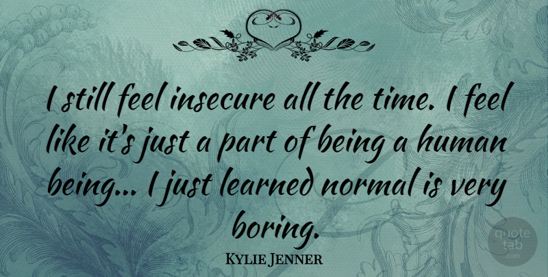 Kylie Jenner Quote About Human, Insecure, Normal, Time: I Still Feel Insecure All...