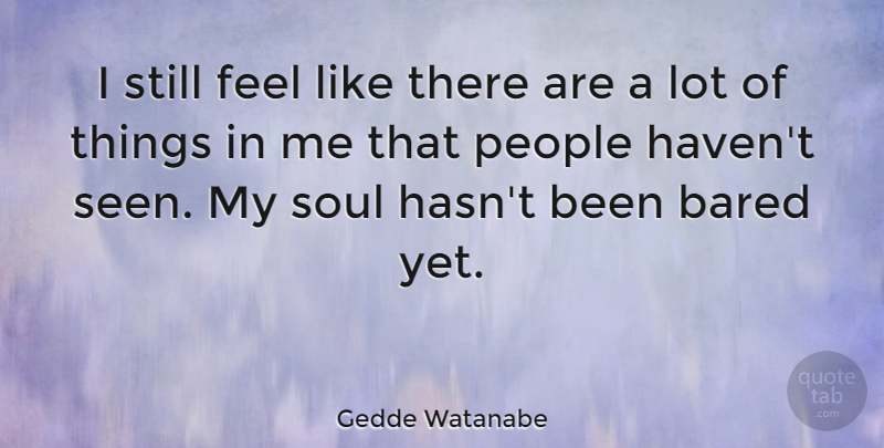 Gedde Watanabe Quote About People, Soul, Feels: I Still Feel Like There...
