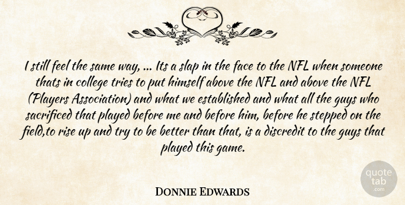 Donnie Edwards Quote About Above, College, Discredit, Face, Guys: I Still Feel The Same...