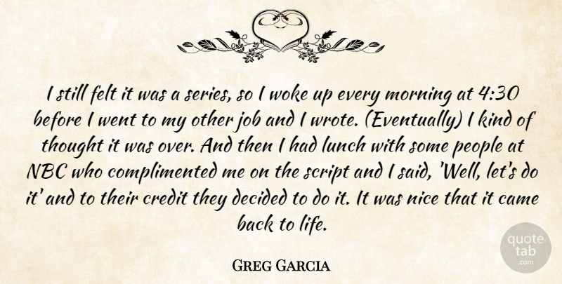 Greg Garcia Quote About Came, Credit, Decided, Felt, Job: I Still Felt It Was...