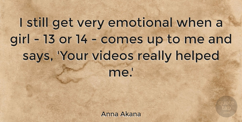 Anna Akana Quote About Emotional, Girl, Helped, Videos: I Still Get Very Emotional...