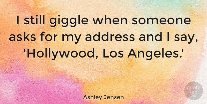 Ashley Jensen Quote About Asks, Giggle, Los: I Still Giggle When Someone...