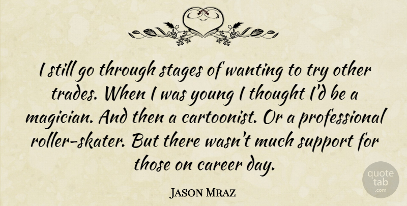 Jason Mraz Quote About Careers, Support, Trying: I Still Go Through Stages...