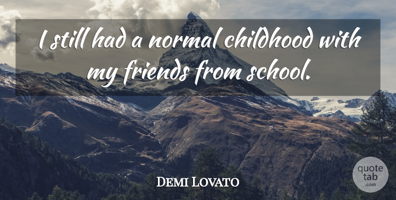 Demi Lovato Quote About School, Childhood, Normal: I Still Had A Normal...
