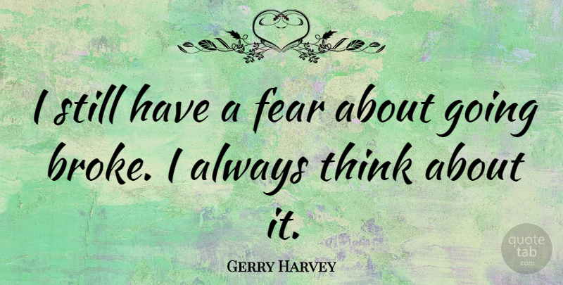 Gerry Harvey Quote About Fear: I Still Have A Fear...