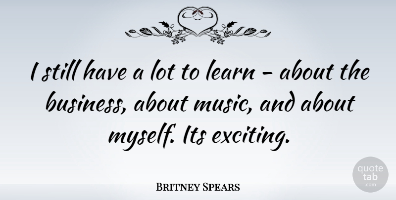 Britney Spears Quote About Exciting, Stills: I Still Have A Lot...