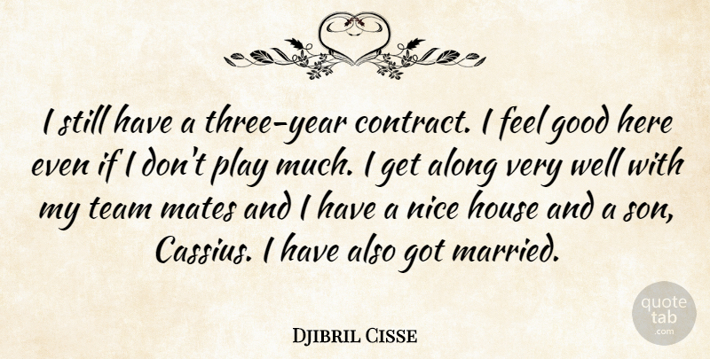 Djibril Cisse Quote About Along, Good, House, Mates, Nice: I Still Have A Three...