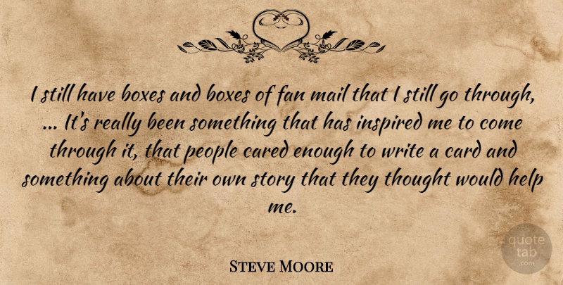 Steve Moore Quote About Boxes, Card, Cared, Fan, Help: I Still Have Boxes And...