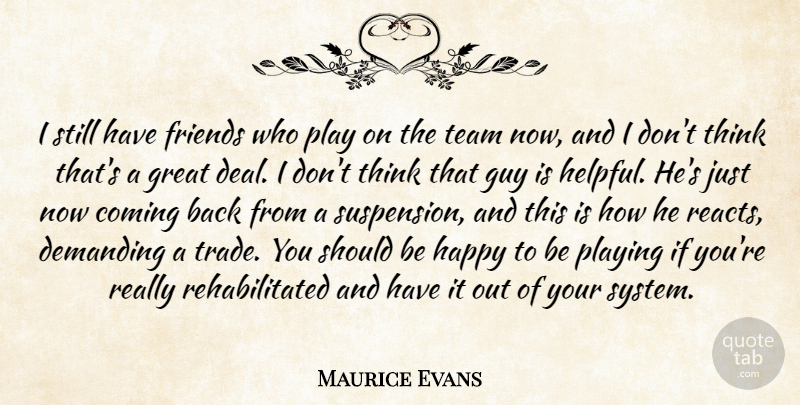 Maurice Evans Quote About Coming, Demanding, Friends Or Friendship, Great, Guy: I Still Have Friends Who...