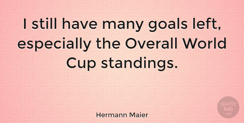 Hermann Maier Quote About Goal, Cups, World: I Still Have Many Goals...