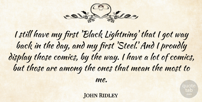 John Ridley Quote About Among, Display, Proudly: I Still Have My First...