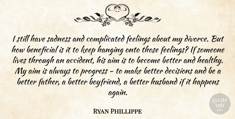 Ryan Phillippe Quote About Aim, Beneficial, Feelings, Hanging, Happens: I Still Have Sadness And...