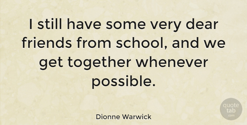 Dionne Warwick Quote About School, Together, Dear Friend: I Still Have Some Very...