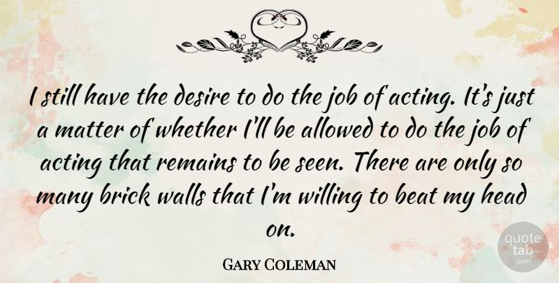 Gary Coleman Quote About Jobs, Wall, Desire: I Still Have The Desire...
