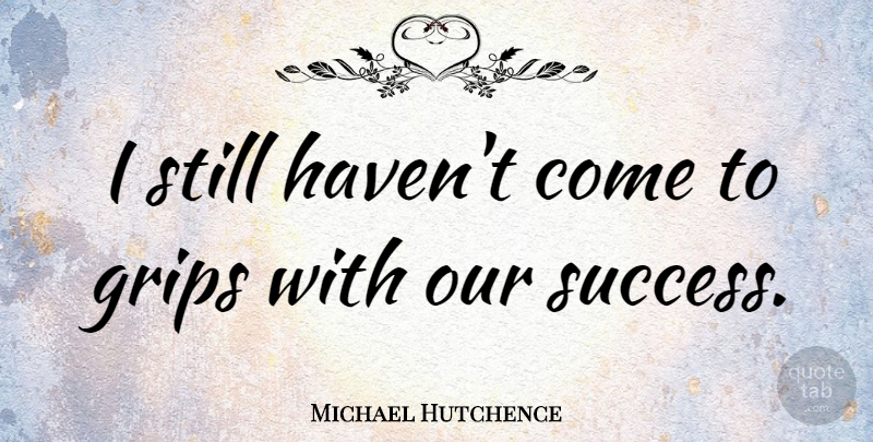 Michael Hutchence Quote About Stills, Havens: I Still Havent Come To...