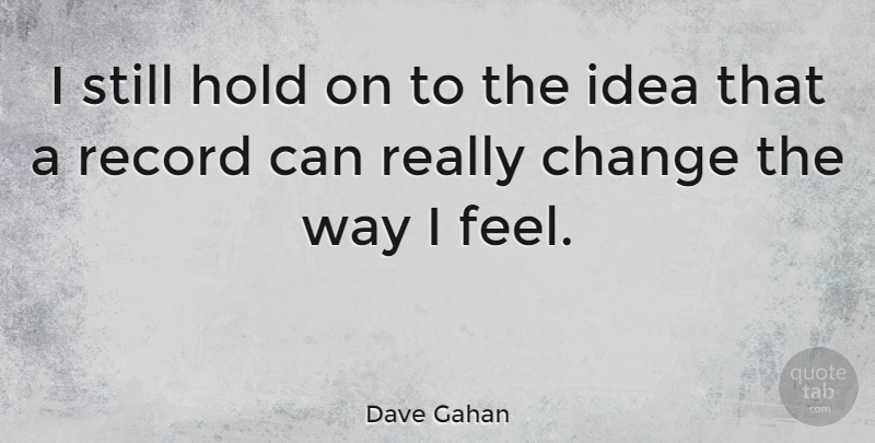 Dave Gahan Quote About Ideas, Way, Records: I Still Hold On To...