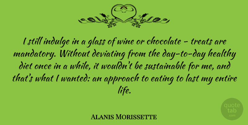 Alanis Morissette Quote About Inspirational, Motivational, Wine: I Still Indulge In A...