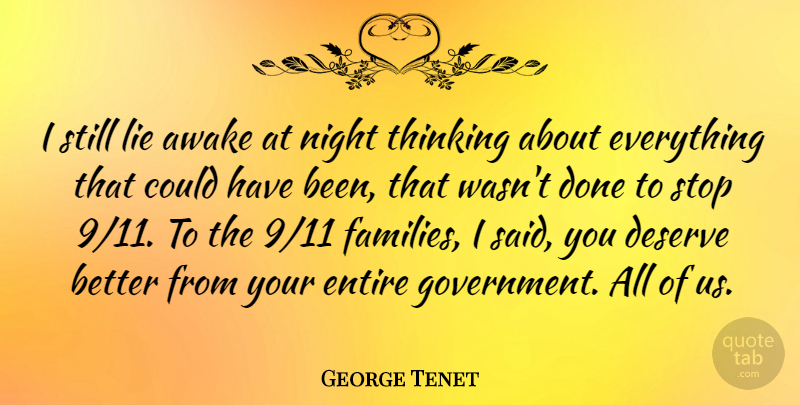 George Tenet Quote About Awake, Deserve, Entire, Government, Night: I Still Lie Awake At...