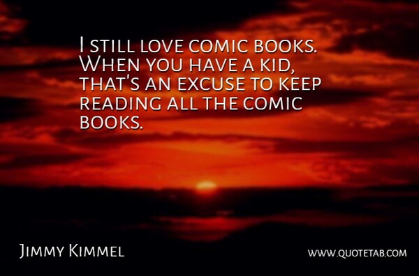 Jimmy Kimmel Quote About Comic, Excuse, Love: I Still Love Comic Books...