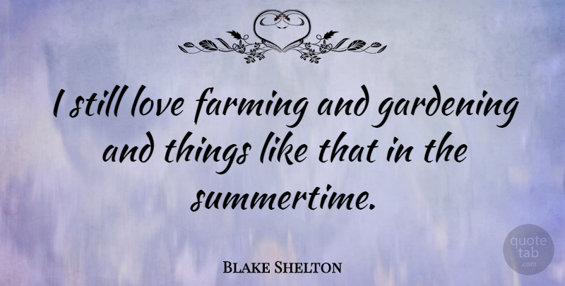 Blake Shelton Quote About Gardening, Love: I Still Love Farming And...